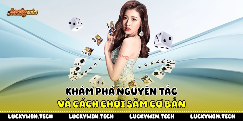 Khám phá nguyên tắc và cách chơi sâm cơ bản
