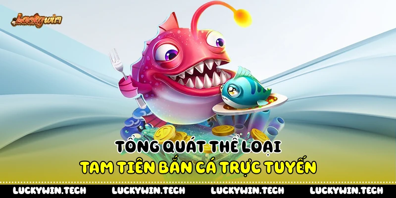 Tổng quát thể loại tam tiên bắn cá trực tuyến
